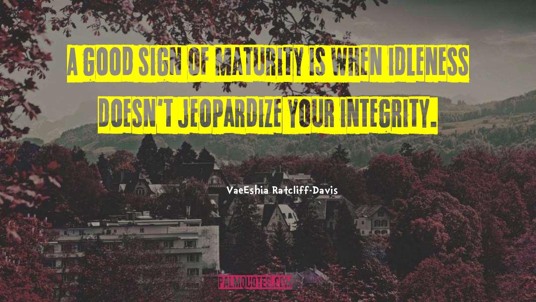 VaeEshia Ratcliff-Davis Quotes: A good sign of maturity