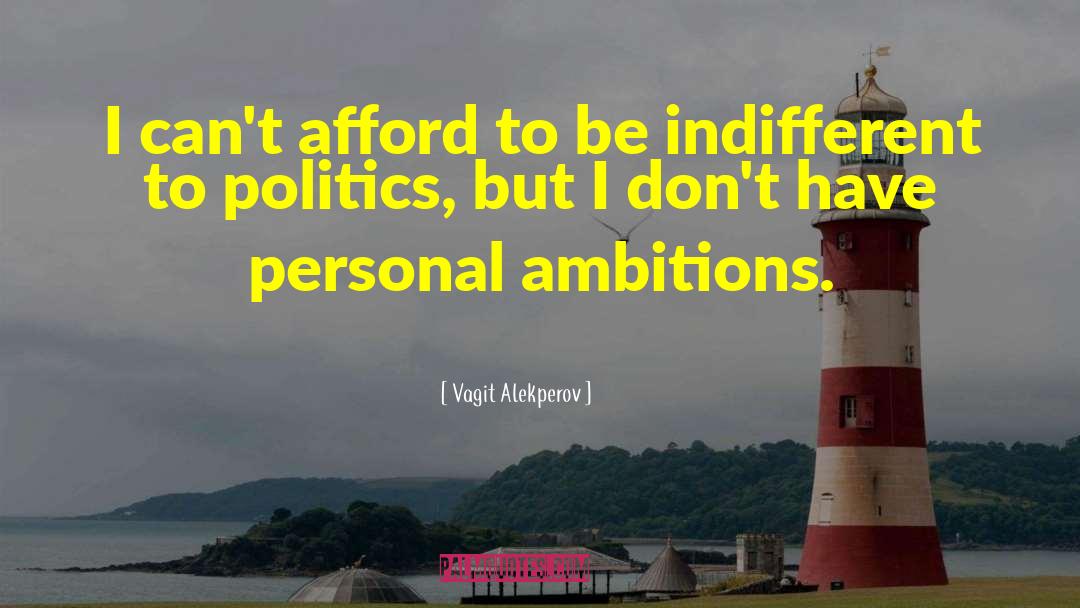 Vagit Alekperov Quotes: I can't afford to be