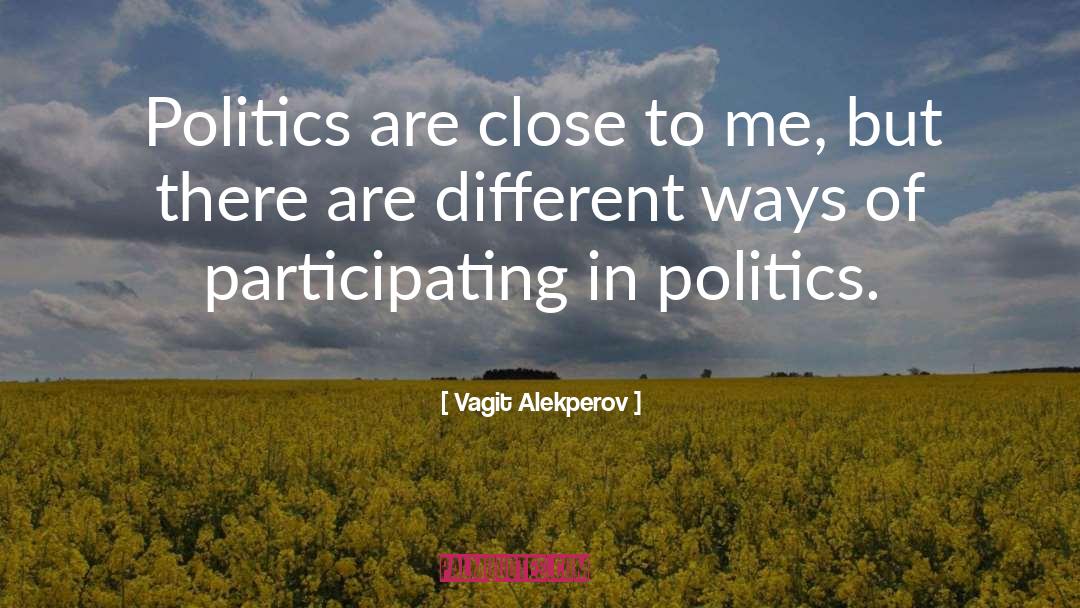 Vagit Alekperov Quotes: Politics are close to me,