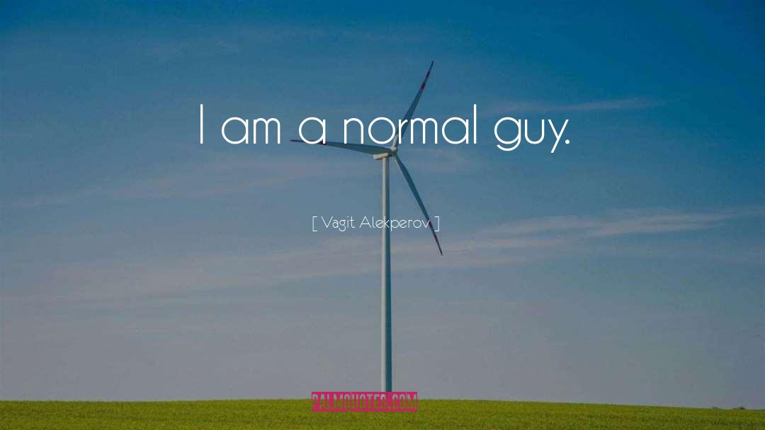 Vagit Alekperov Quotes: I am a normal guy.