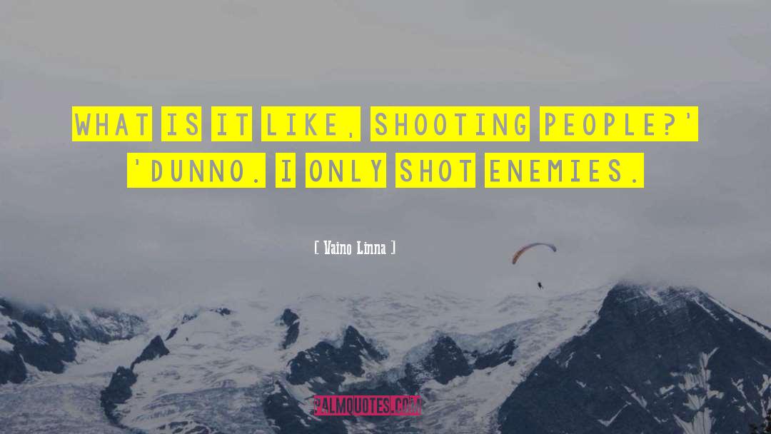 Vaino Linna Quotes: What is it like, shooting