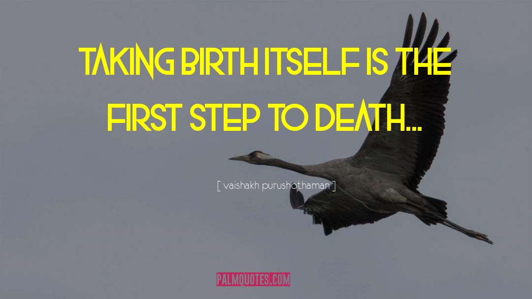 Vaishakh Purushothaman Quotes: Taking birth itself is the
