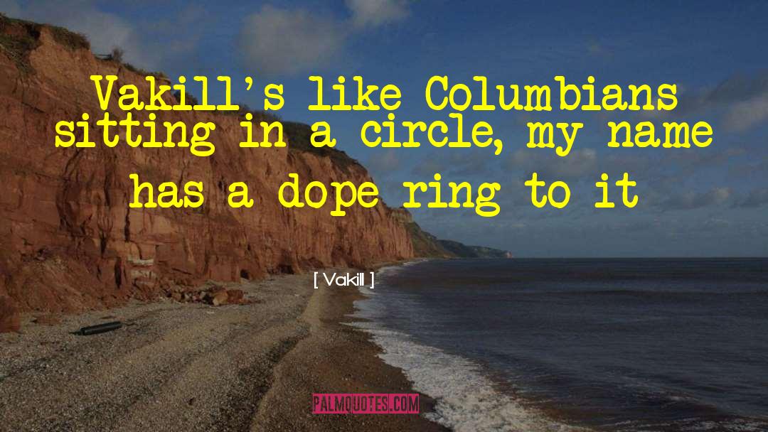 Vakill Quotes: Vakill's like Columbians sitting in