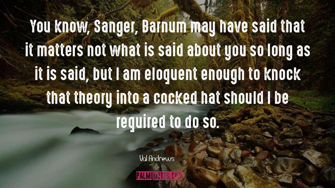 Val Andrews Quotes: You know, Sanger, Barnum may