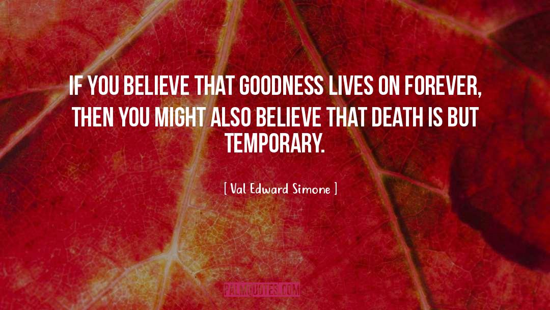 Val Edward Simone Quotes: If you believe that goodness