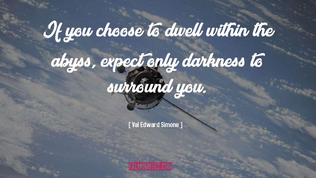 Val Edward Simone Quotes: If you choose to dwell