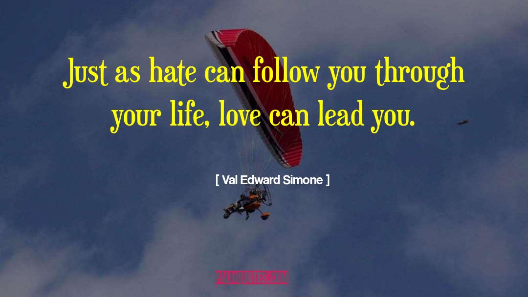 Val Edward Simone Quotes: Just as hate can follow
