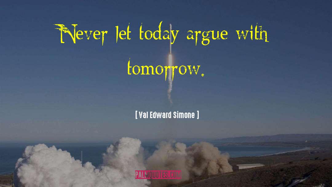 Val Edward Simone Quotes: Never let today argue with