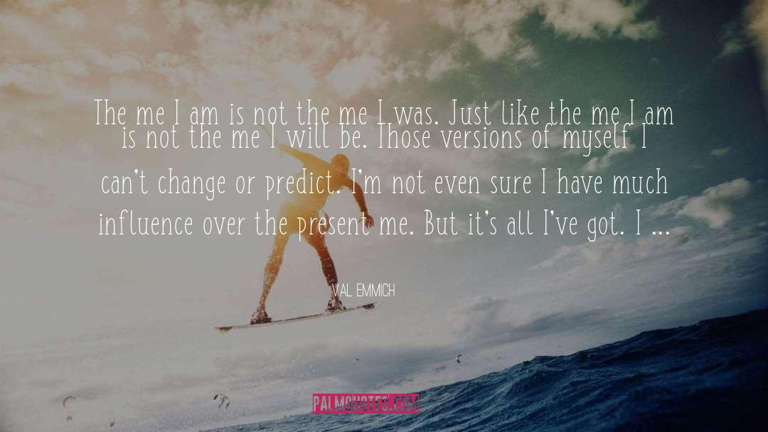 Val Emmich Quotes: The me I am is