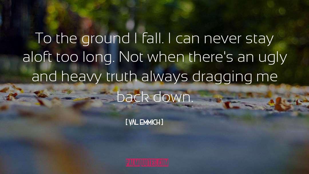 Val Emmich Quotes: To the ground I fall.