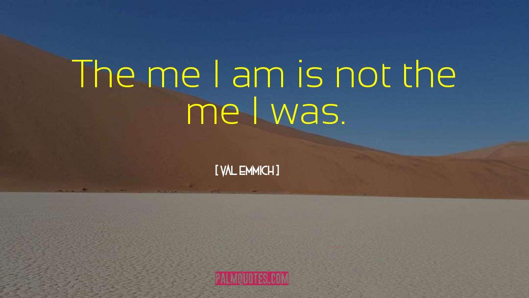 Val Emmich Quotes: The me I am is