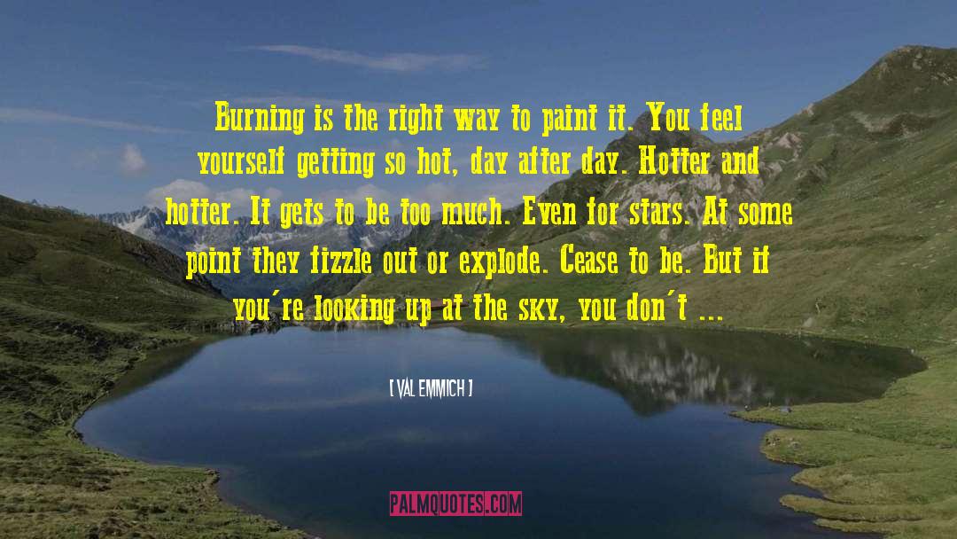 Val Emmich Quotes: Burning is the right way