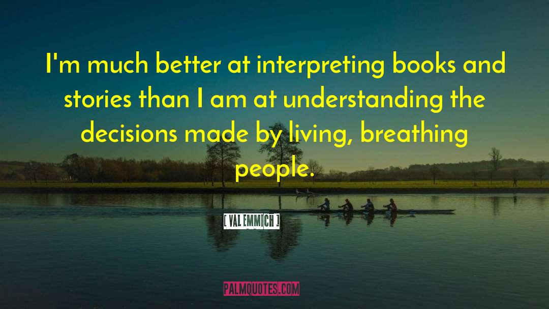 Val Emmich Quotes: I'm much better at interpreting
