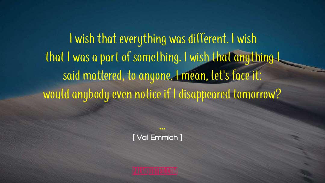 Val Emmich Quotes: I wish that everything was