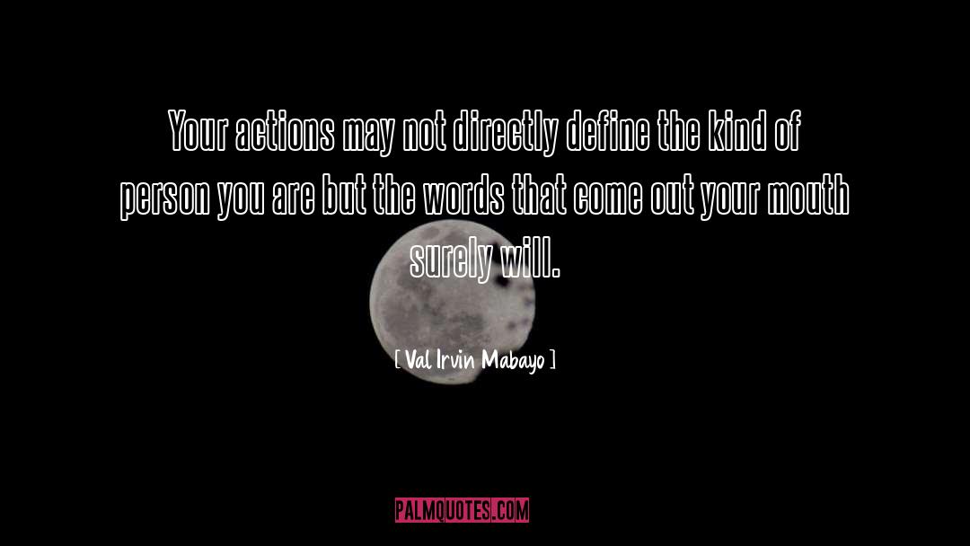 Val Irvin Mabayo Quotes: Your actions may not directly