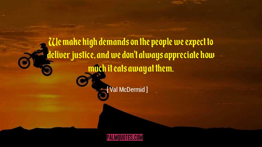 Val McDermid Quotes: We make high demands on