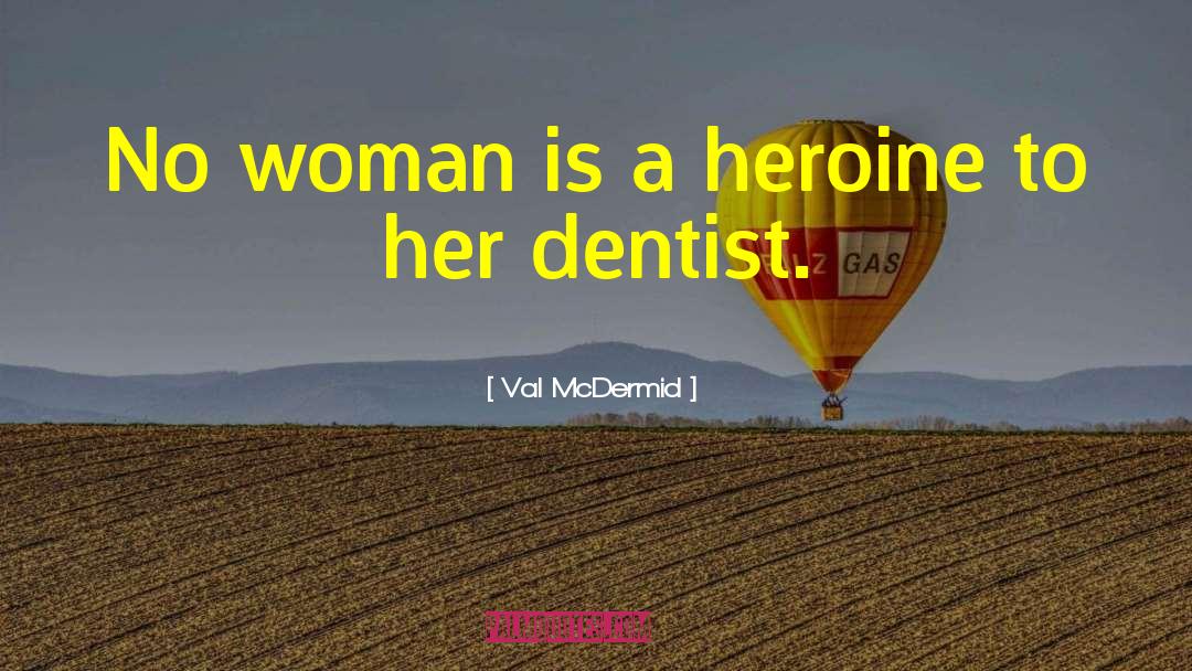 Val McDermid Quotes: No woman is a heroine