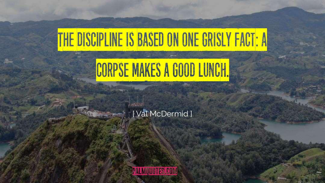 Val McDermid Quotes: The discipline is based on