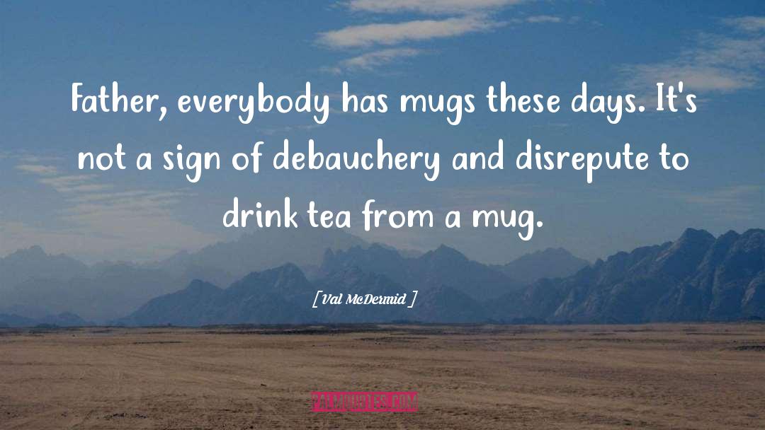 Val McDermid Quotes: Father, everybody has mugs these
