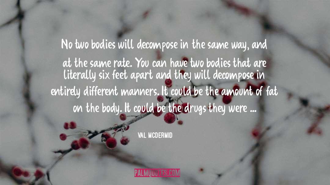 Val McDermid Quotes: No two bodies will decompose