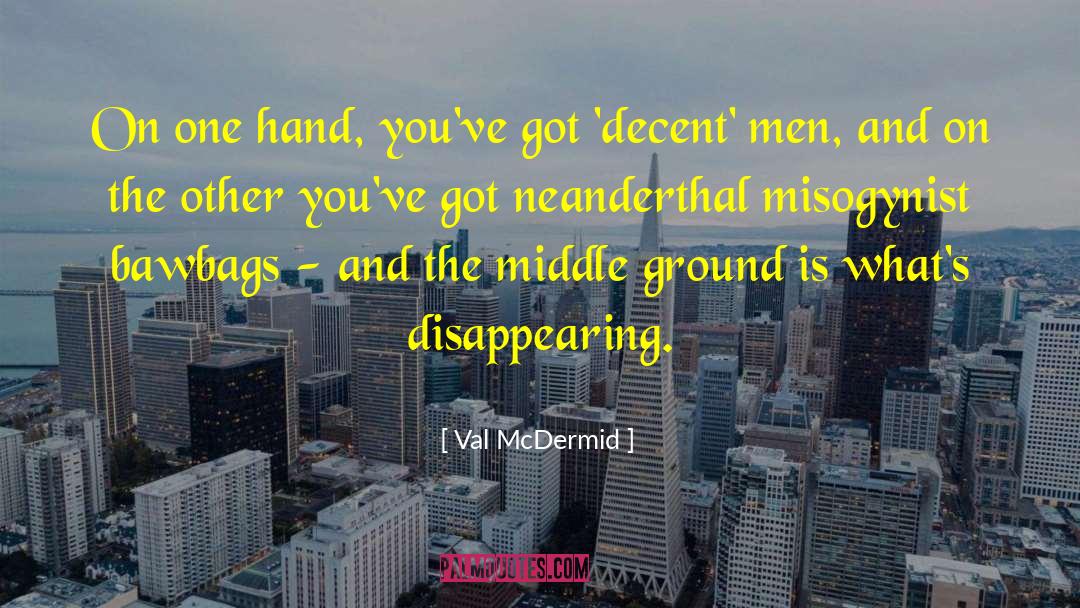 Val McDermid Quotes: On one hand, you've got
