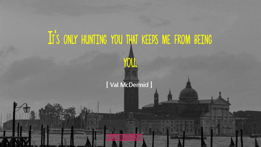 Val McDermid Quotes: It's only hunting you that