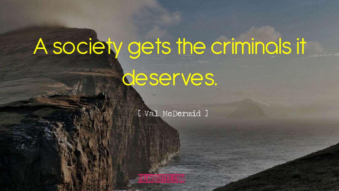 Val McDermid Quotes: A society gets the criminals