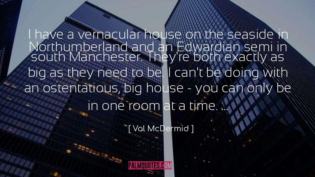 Val McDermid Quotes: I have a vernacular house