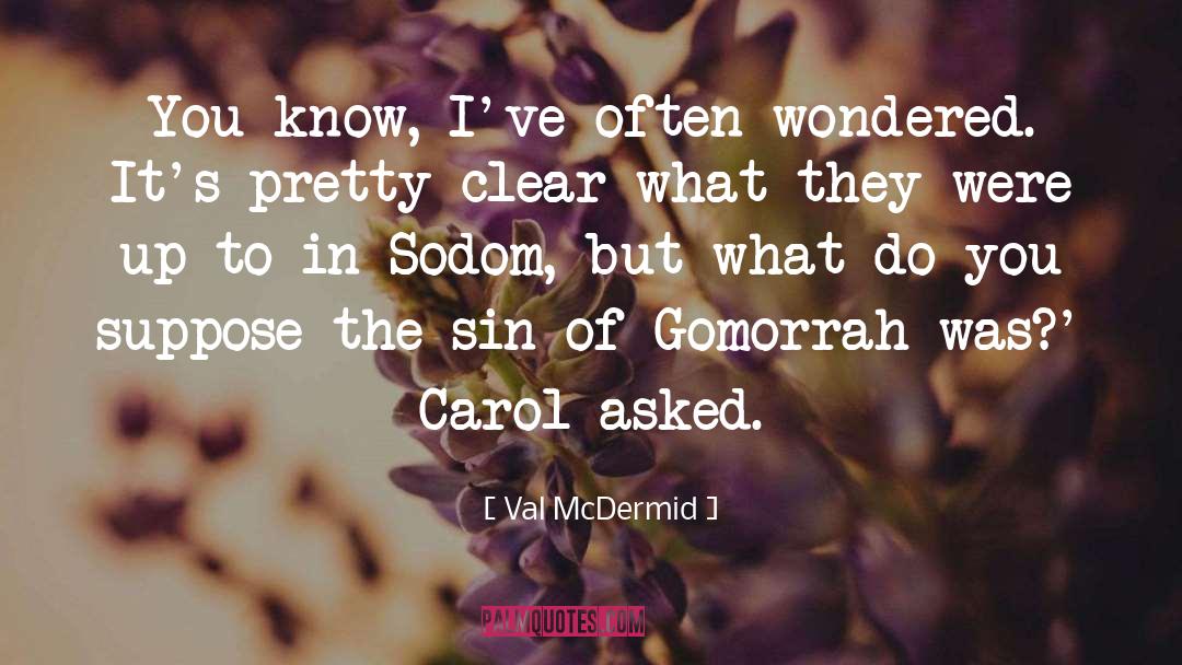 Val McDermid Quotes: You know, I've often wondered.