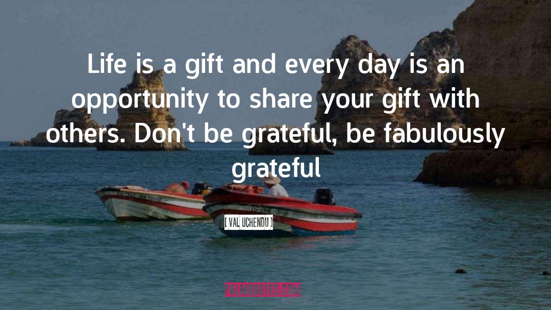 Val Uchendu Quotes: Life is a gift and