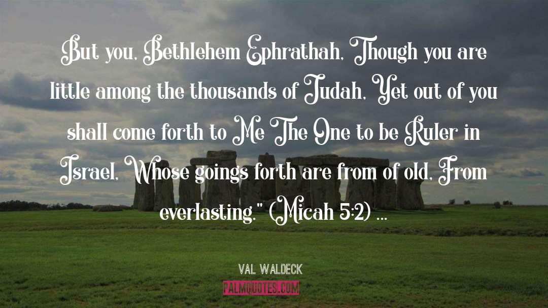 Val Waldeck Quotes: But you, Bethlehem Ephrathah, Though