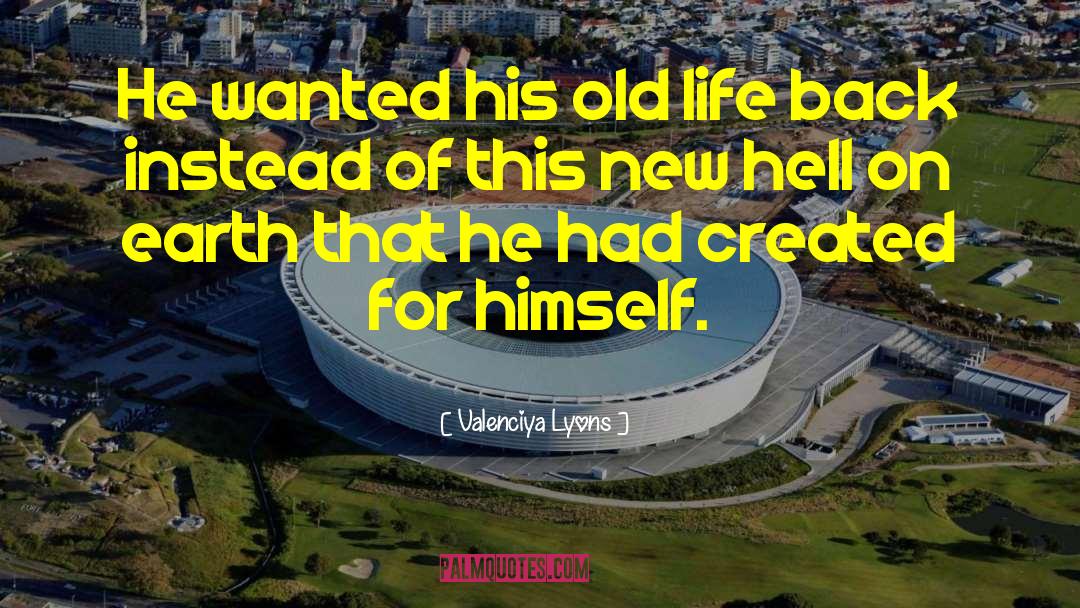 Valenciya Lyons Quotes: He wanted his old life