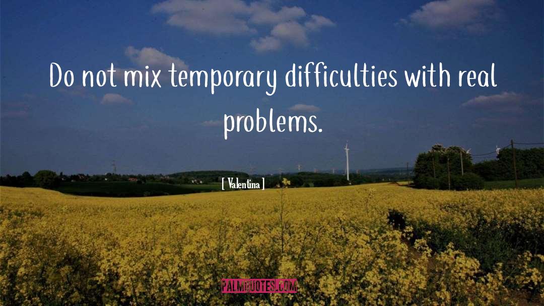 Valentina Quotes: Do not mix temporary difficulties