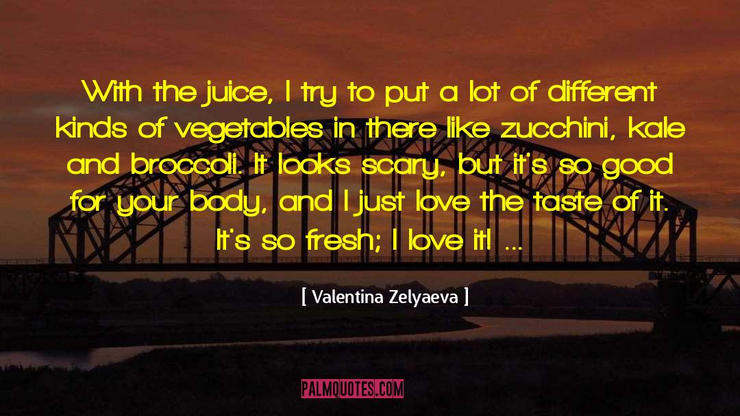 Valentina Zelyaeva Quotes: With the juice, I try