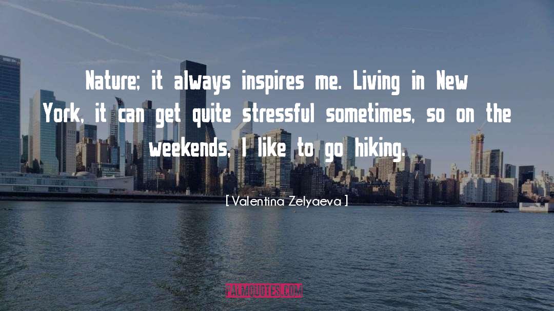 Valentina Zelyaeva Quotes: Nature; it always inspires me.