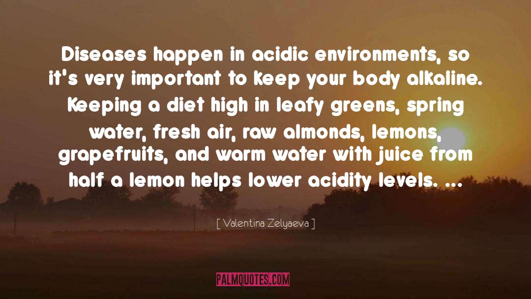 Valentina Zelyaeva Quotes: Diseases happen in acidic environments,