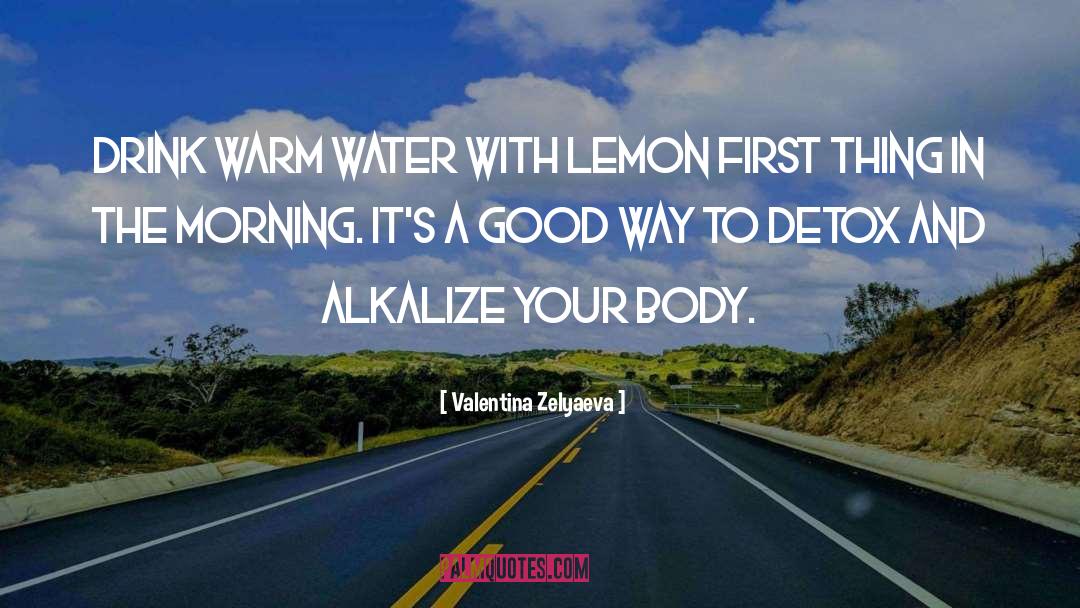 Valentina Zelyaeva Quotes: Drink warm water with lemon