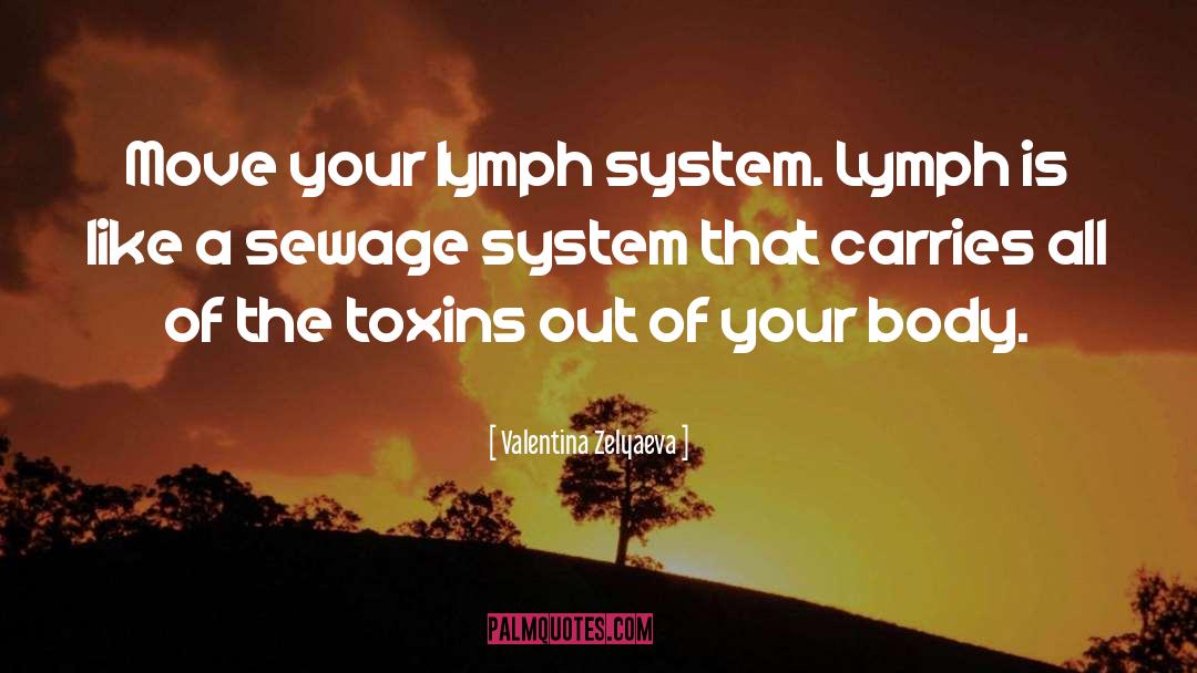Valentina Zelyaeva Quotes: Move your lymph system. Lymph