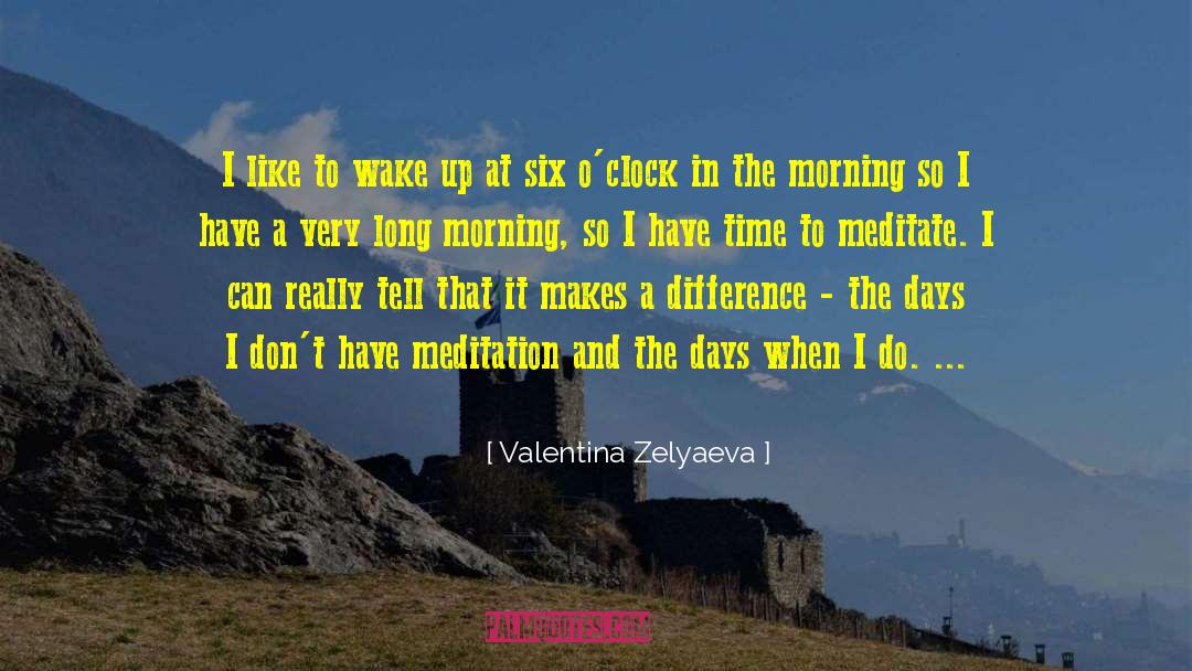 Valentina Zelyaeva Quotes: I like to wake up