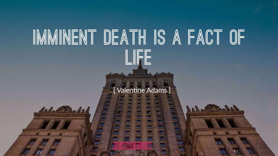 Valentine Adams Quotes: Imminent death is a fact