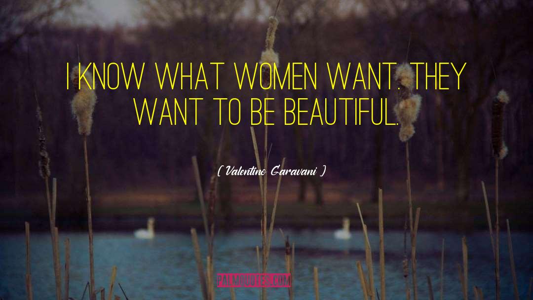 Valentino Garavani Quotes: I know what women want.