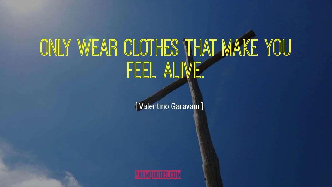 Valentino Garavani Quotes: Only wear clothes that make