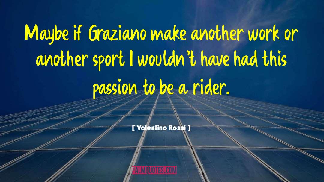Valentino Rossi Quotes: Maybe if Graziano make another