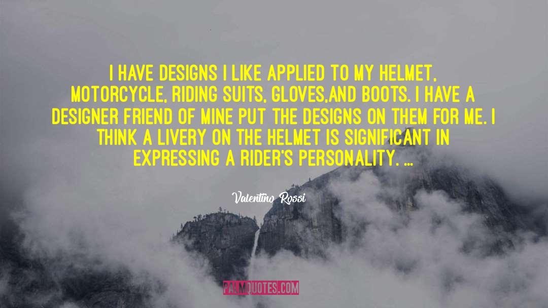 Valentino Rossi Quotes: I have designs I like