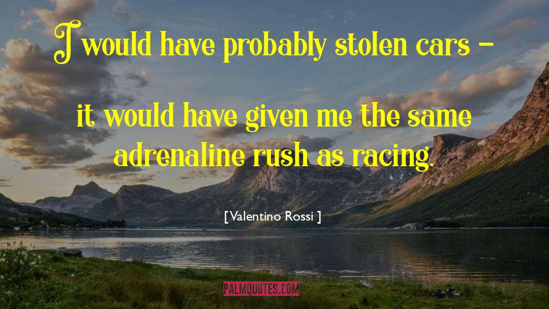 Valentino Rossi Quotes: I would have probably stolen