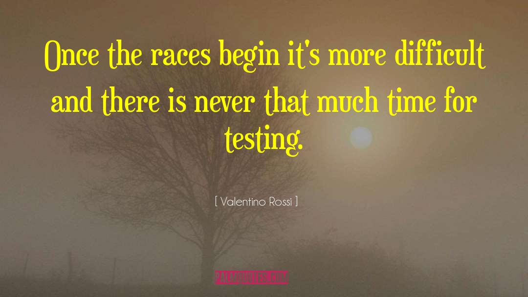 Valentino Rossi Quotes: Once the races begin it's