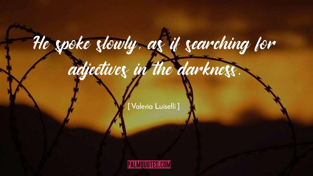 Valeria Luiselli Quotes: He spoke slowly, as if