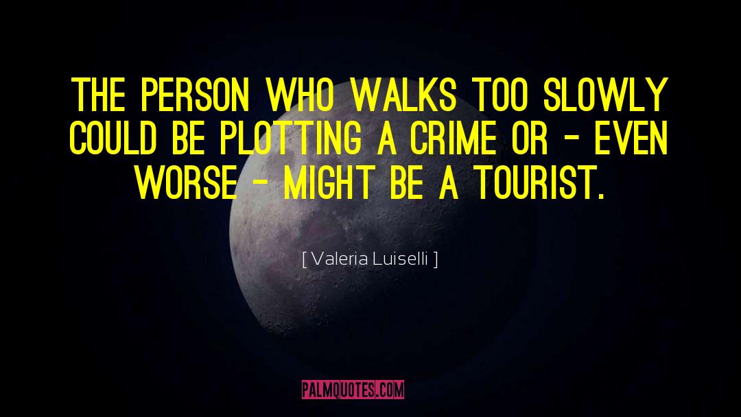 Valeria Luiselli Quotes: The person who walks too