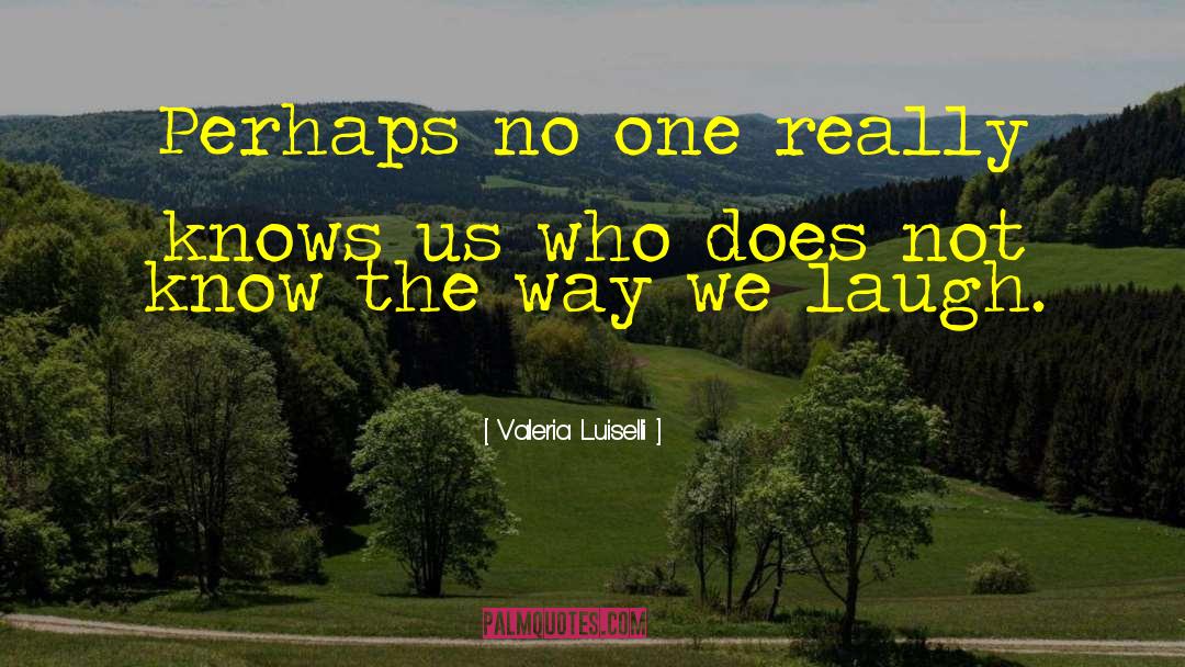 Valeria Luiselli Quotes: Perhaps no one really knows