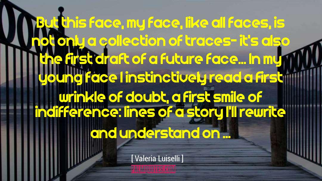 Valeria Luiselli Quotes: But this face, my face,